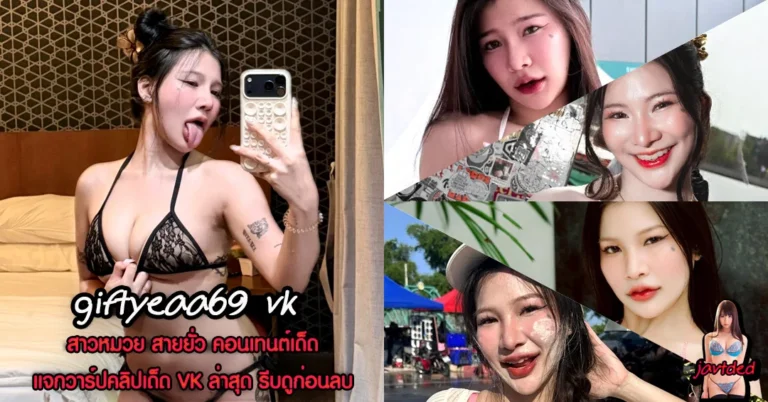giftyeaa69 vk วาร์ปเด็ด กิฟเย้ คลิปดาวติ๊กต็อค ไฟหน้าโต สาวอวบ 18+